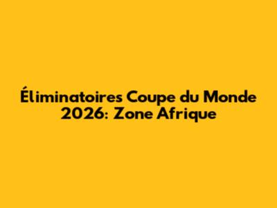 Éliminatoires Coupe du Monde 2026: Zone Afrique