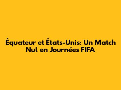 Équateur et États-Unis: Un Match Nul en Journées FIFA