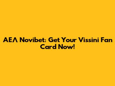 ΑΕΛ Novibet: Get Your 'Vissini' Fan Card Now!