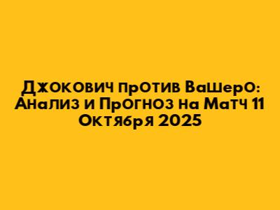 Джокович против Вашеро: Анализ и Прогноз на Матч 11 Октября 2025