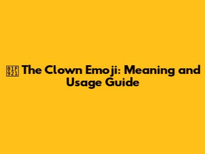 🤡 The Clown Emoji: Meaning and Usage Guide