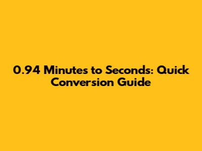 0.94 Minutes to Seconds: Quick Conversion Guide