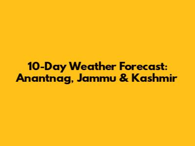 10-Day Weather Forecast: Anantnag, Jammu & Kashmir