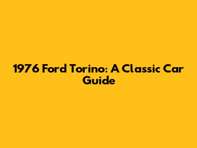 1976 Ford Torino: A Classic Car Guide