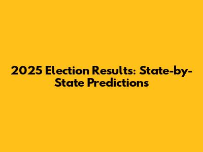 2025 Election Results: State-by-State Predictions