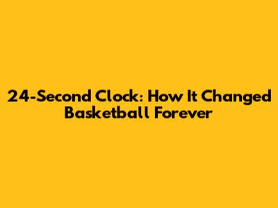 24-Second Clock: How It Changed Basketball Forever