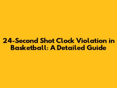 24-Second Shot Clock Violation in Basketball: A Detailed Guide