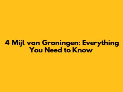 4 Mijl van Groningen: Everything You Need to Know