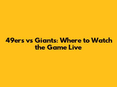 49ers vs Giants: Where to Watch the Game Live