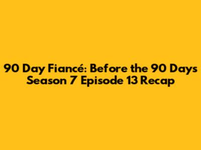 90 Day Fiancé: Before the 90 Days Season 7 Episode 13 Recap