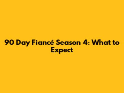 90 Day Fiancé Season 4: What to Expect