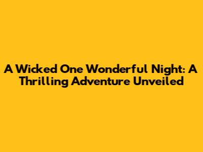 A Wicked One Wonderful Night: A Thrilling Adventure Unveiled