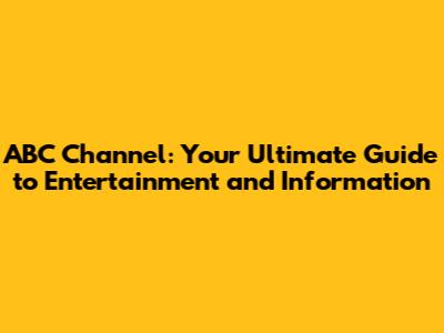 ABC Channel: Your Ultimate Guide to Entertainment and Information