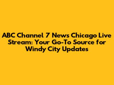 ABC Channel 7 News Chicago Live Stream: Your Go-To Source for Windy City Updates