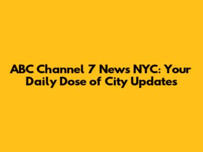 ABC Channel 7 News NYC: Your Daily Dose of City Updates