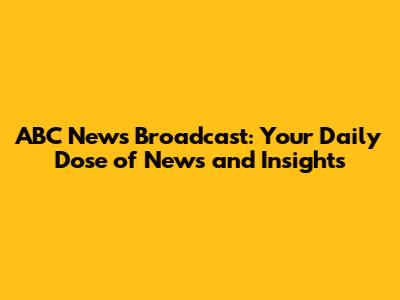 ABC News Broadcast: Your Daily Dose of News and Insights