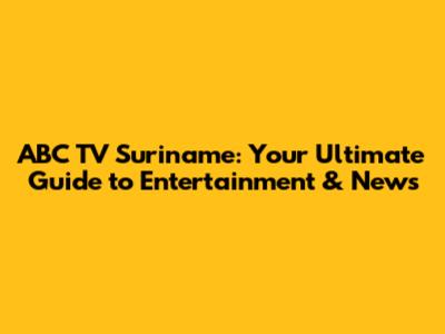 ABC TV Suriname: Your Ultimate Guide to Entertainment & News