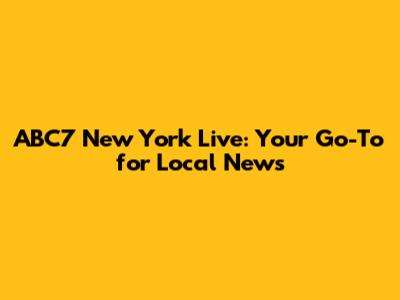 ABC7 New York Live: Your Go-To for Local News