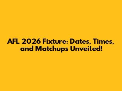 AFL 2026 Fixture: Dates, Times, and Matchups Unveiled!