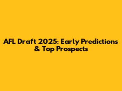 AFL Draft 2025: Early Predictions & Top Prospects