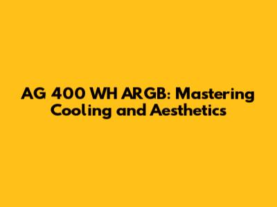 AG 400 WH ARGB: Mastering Cooling and Aesthetics
