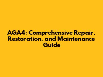 AGA4: Comprehensive Repair, Restoration, and Maintenance Guide