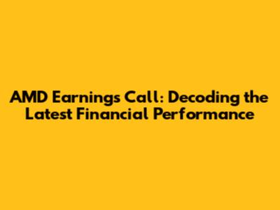AMD Earnings Call: Decoding the Latest Financial Performance
