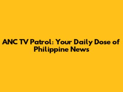 ANC TV Patrol: Your Daily Dose of Philippine News