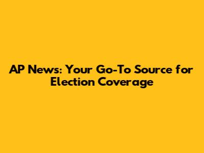 AP News: Your Go-To Source for Election Coverage