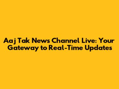 Aaj Tak News Channel Live: Your Gateway to Real-Time Updates
