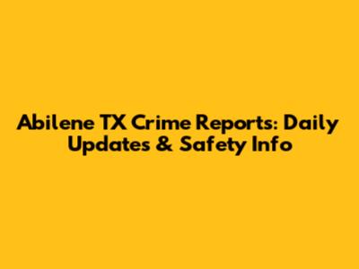 Abilene TX Crime Reports: Daily Updates & Safety Info
