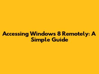 Accessing Windows 8 Remotely: A Simple Guide