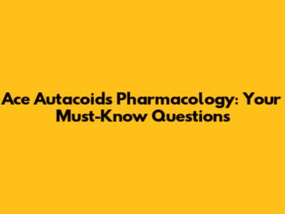 Ace Autacoids Pharmacology: Your Must-Know Questions