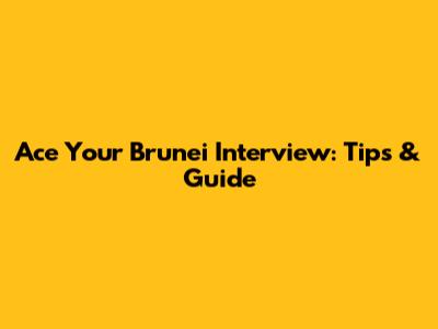 Ace Your Brunei Interview: Tips & Guide