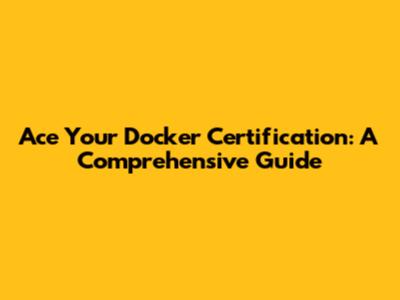 Ace Your Docker Certification: A Comprehensive Guide