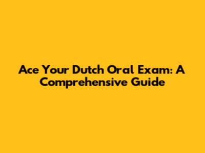Ace Your Dutch Oral Exam: A Comprehensive Guide