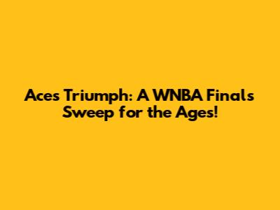 Aces Triumph: A WNBA Finals Sweep for the Ages!