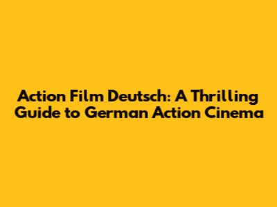Action Film Deutsch: A Thrilling Guide to German Action Cinema