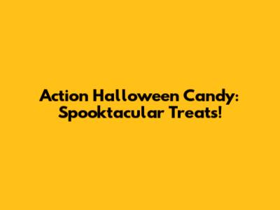Action Halloween Candy: Spooktacular Treats!