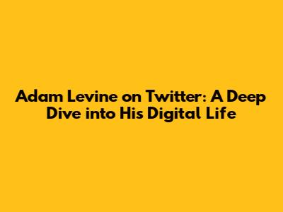 Adam Levine on Twitter: A Deep Dive into His Digital Life
