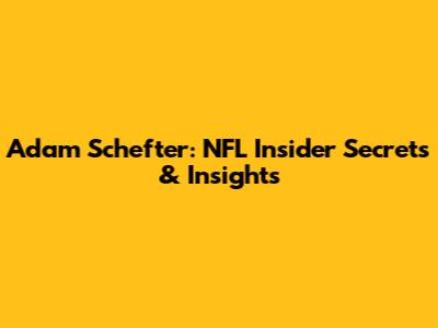 Adam Schefter: NFL Insider Secrets & Insights
