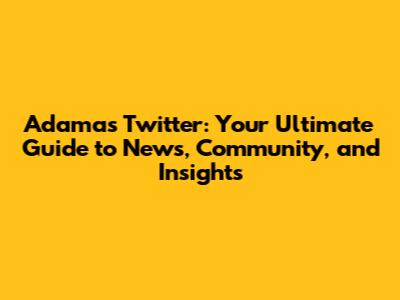 Adamas Twitter: Your Ultimate Guide to News, Community, and Insights