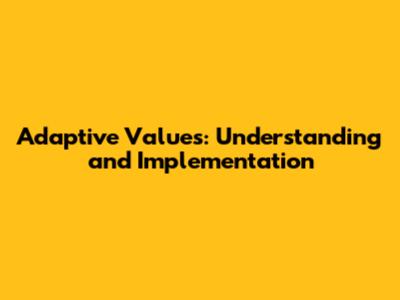 Adaptive Values: Understanding and Implementation