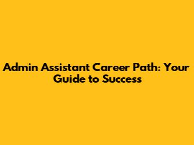 Admin Assistant Career Path: Your Guide to Success