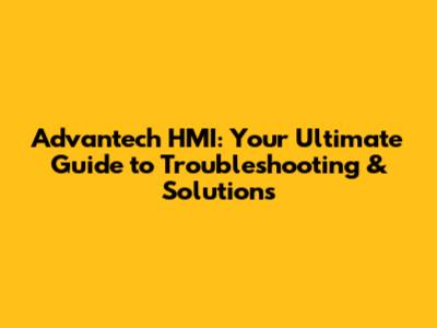 Advantech HMI: Your Ultimate Guide to Troubleshooting & Solutions