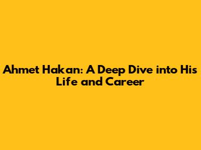 Ahmet Hakan: A Deep Dive into His Life and Career