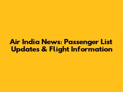 Air India News: Passenger List Updates & Flight Information