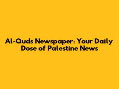 Al-Quds Newspaper: Your Daily Dose of Palestine News
