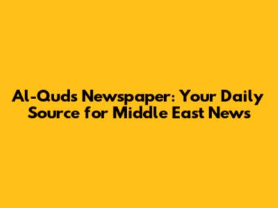 Al-Quds Newspaper: Your Daily Source for Middle East News