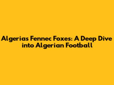 Algeria's Fennec Foxes: A Deep Dive into Algerian Football
